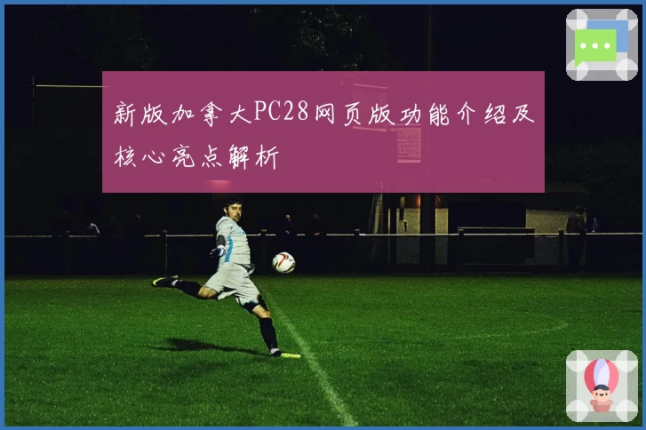 新版加拿大PC28网页版功能介绍及核心亮点解析